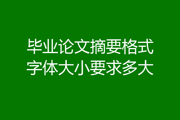 毕业论文摘要格式字体大小要求多大