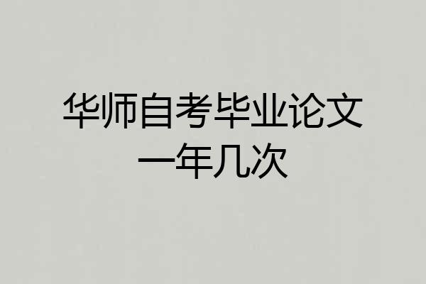华师自考毕业论文一年几次