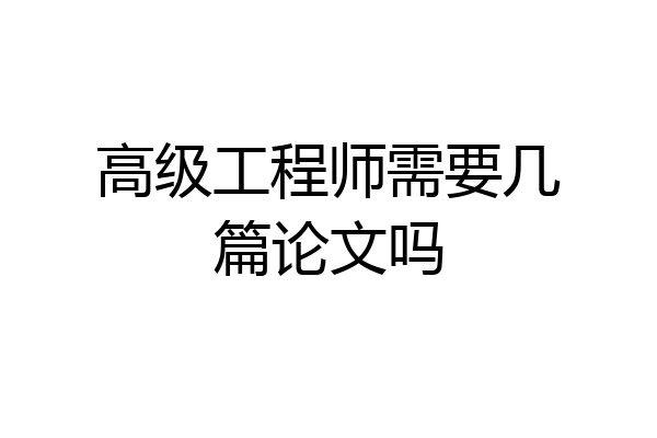高级工程师需要几篇论文吗