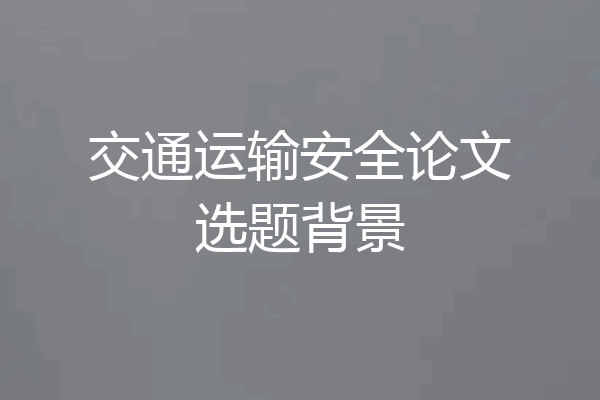 交通运输安全论文选题背景