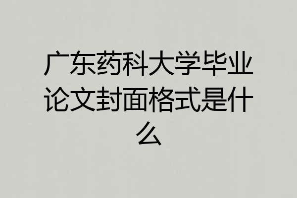 广东药科大学毕业论文封面格式是什么