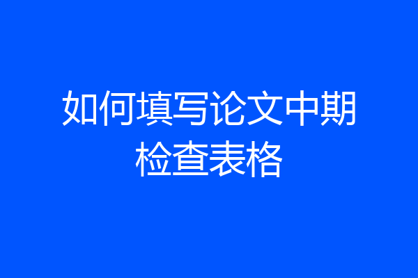 如何填写论文中期检查表格