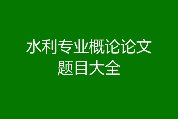 水利专业概论论文题目大全