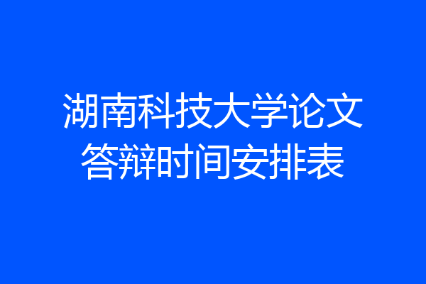 湖南科技大学论文答辩时间安排表