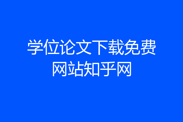 学位论文下载免费网站知乎网