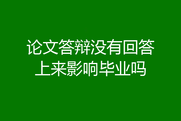 论文答辩没有回答上来影响毕业吗