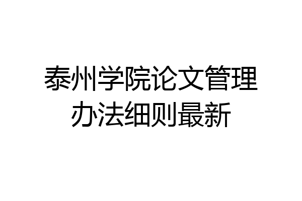 泰州学院论文管理办法细则最新