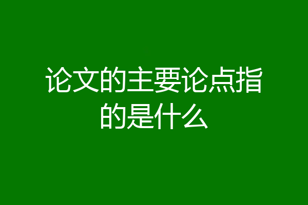 论文的主要论点指的是什么