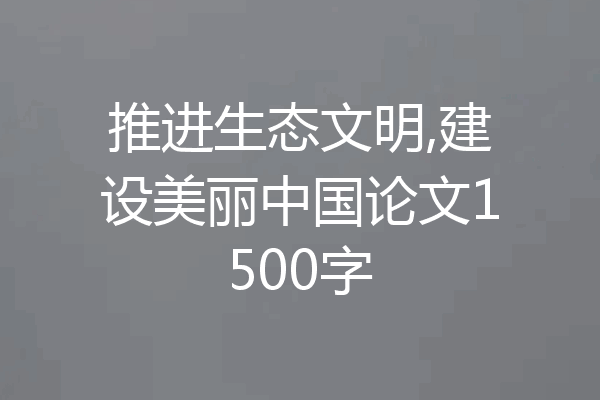 推进生态文明,建设美丽中国论文1500字