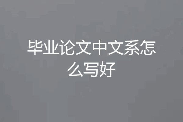 毕业论文中文系怎么写好