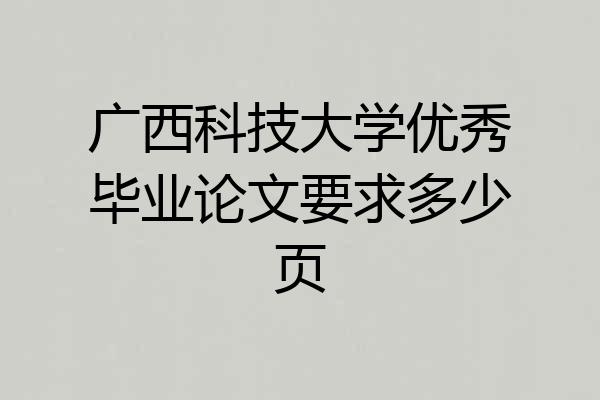 广西科技大学优秀毕业论文要求多少页
