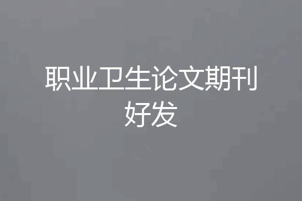 职业卫生论文期刊好发