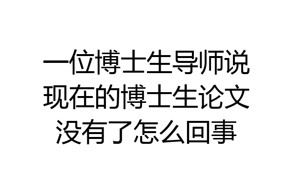 一位博士生导师说现在的博士生论文没有了怎么回事