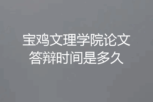 宝鸡文理学院论文答辩时间是多久