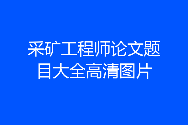采矿工程师论文题目大全高清图片