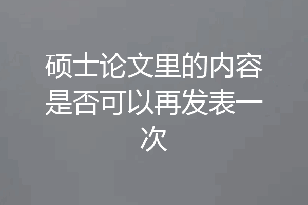 硕士论文里的内容是否可以再发表一次