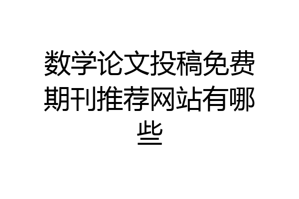 数学论文投稿免费期刊推荐网站有哪些