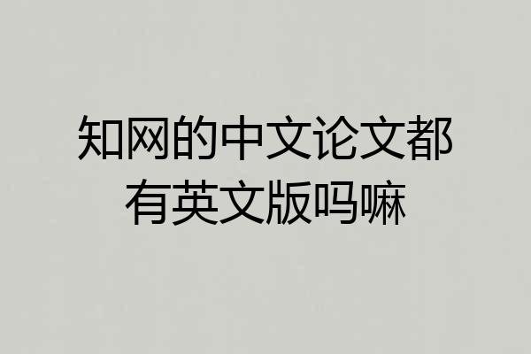 知网的中文论文都有英文版吗嘛