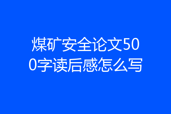 煤矿安全论文500字读后感怎么写