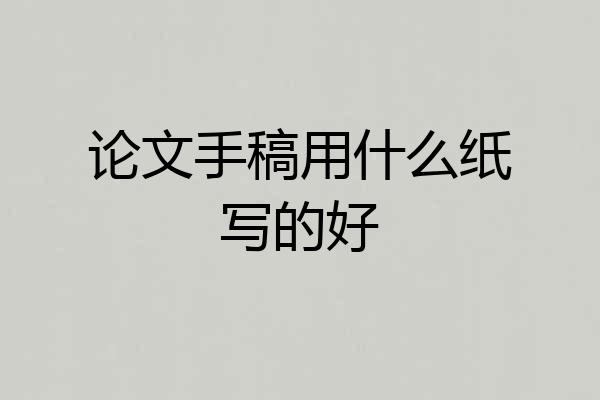 论文手稿用什么纸写的好