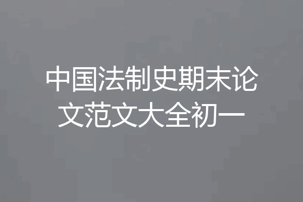 中国法制史期末论文范文大全初一