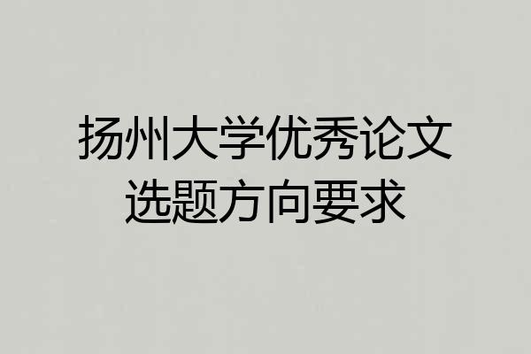 扬州大学优秀论文选题方向要求