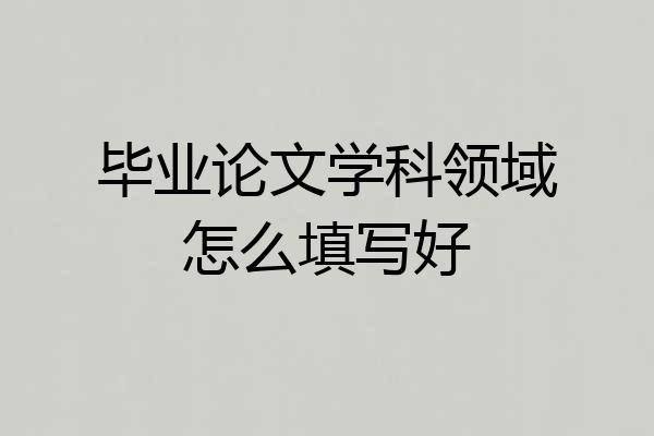 毕业论文学科领域怎么填写好