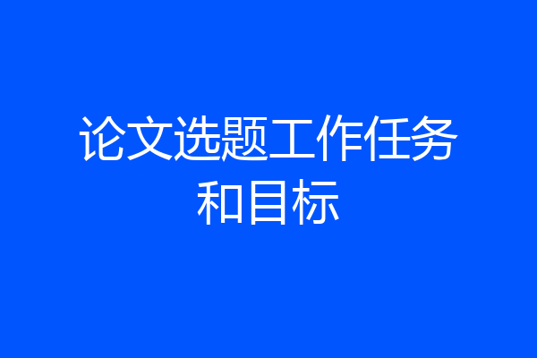 论文选题工作任务和目标