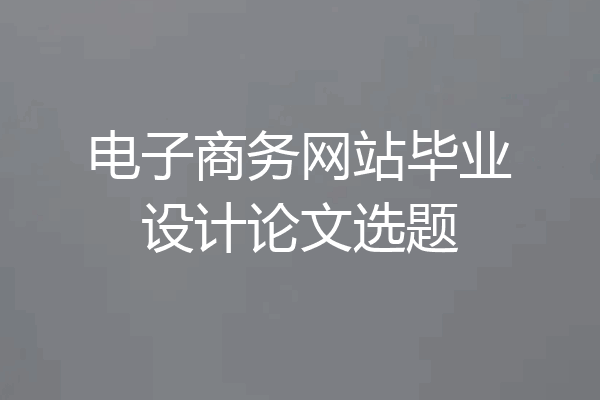 电子商务网站毕业设计论文选题