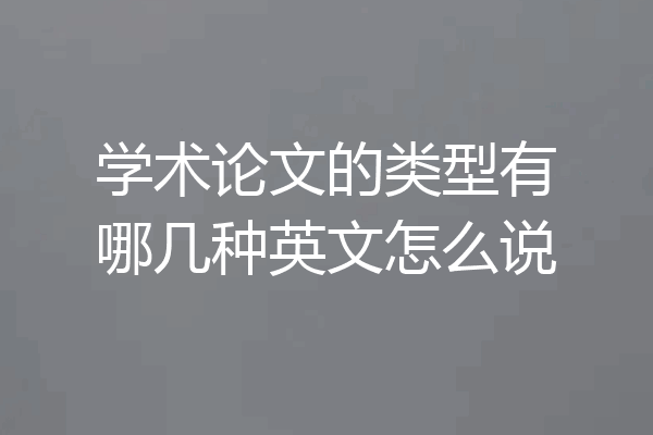 学术论文的类型有哪几种英文怎么说