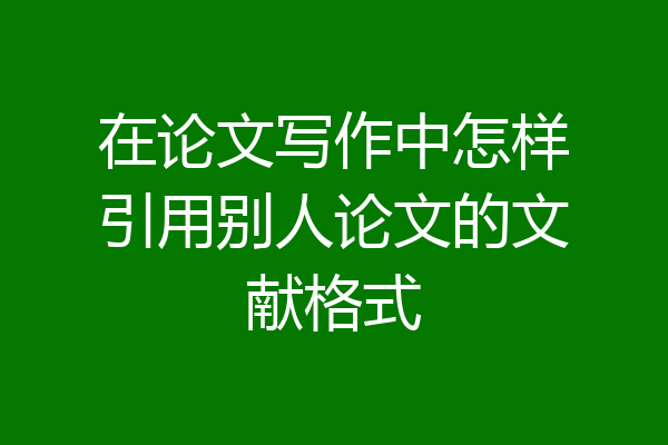 在论文写作中怎样引用别人论文的文献格式