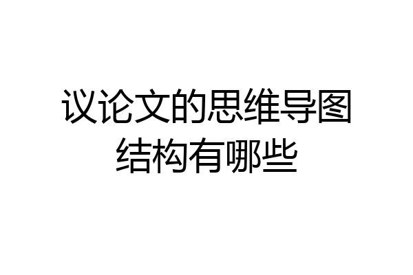 议论文的思维导图结构有哪些