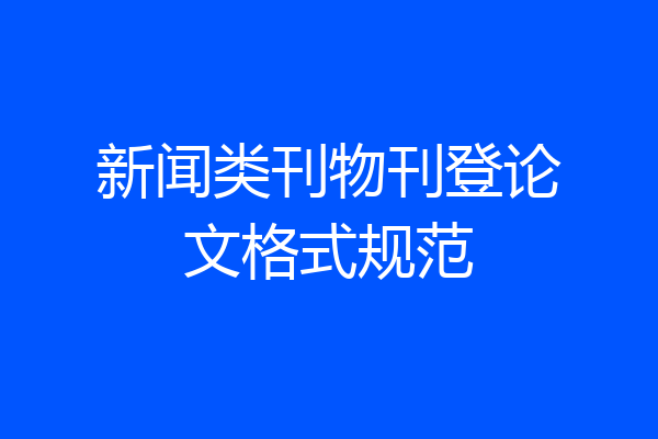 新闻类刊物刊登论文格式规范