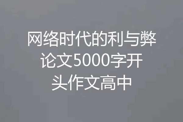 网络时代的利与弊论文5000字开头作文高中