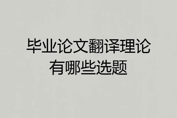 毕业论文翻译理论有哪些选题