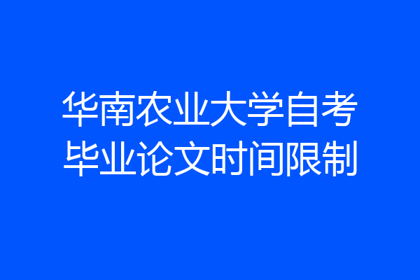华南农业大学自考毕业论文时间限制