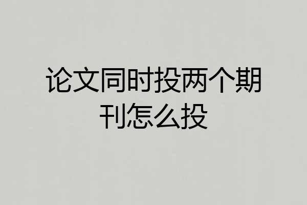 论文同时投两个期刊怎么投