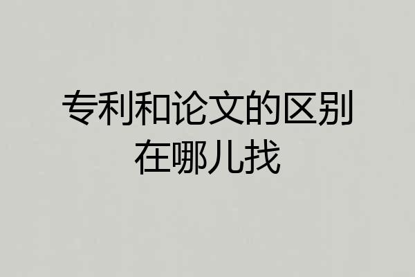 专利和论文的区别在哪儿找