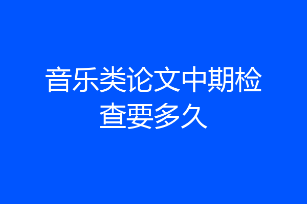 音乐类论文中期检查要多久