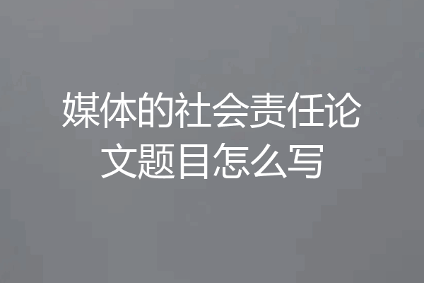媒体的社会责任论文题目怎么写