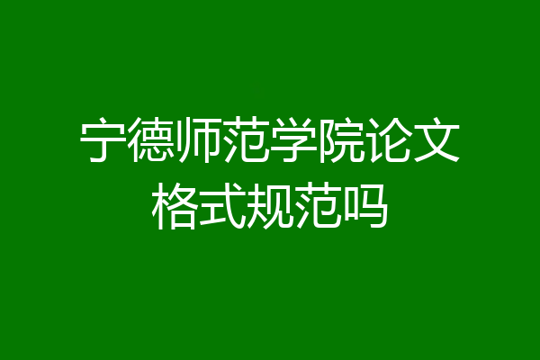 宁德师范学院论文格式规范吗