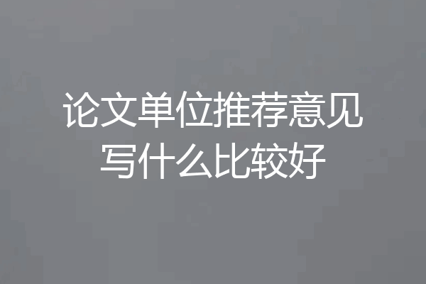 论文单位推荐意见写什么比较好