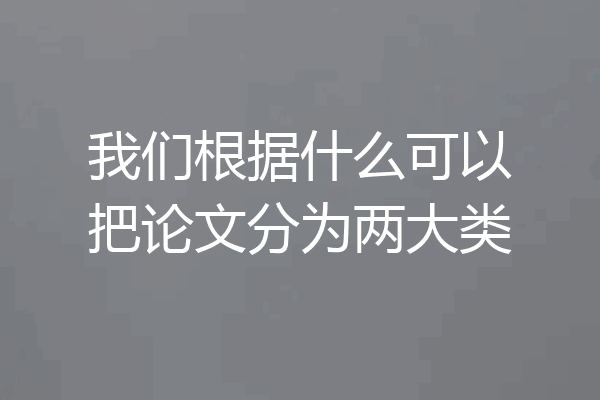 我们根据什么可以把论文分为两大类