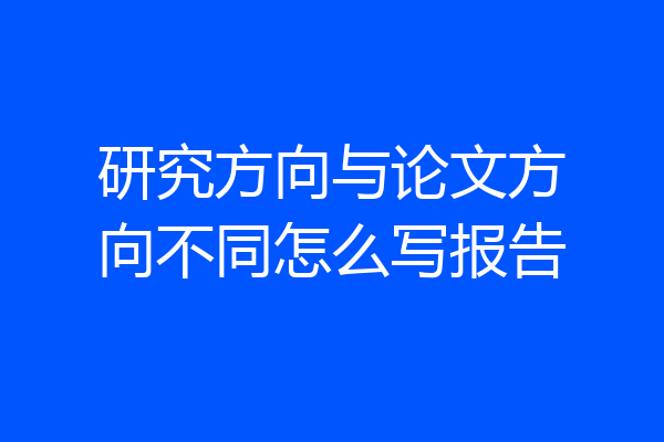 研究方向与论文方向不同怎么写报告