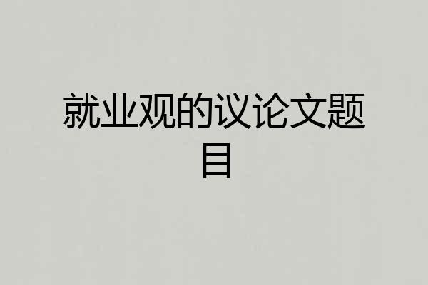 就业观的议论文题目