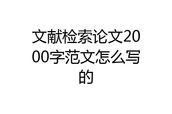 文献检索论文2000字范文怎么写的