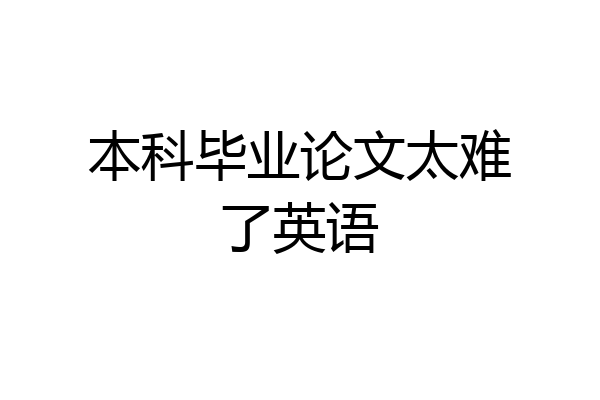 本科毕业论文太难了英语