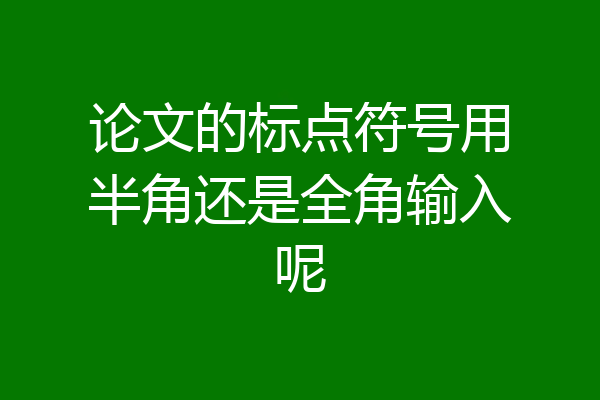 论文的标点符号用半角还是全角输入呢