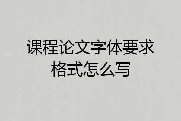 课程论文字体要求格式怎么写