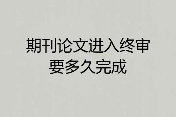 期刊论文进入终审要多久完成
